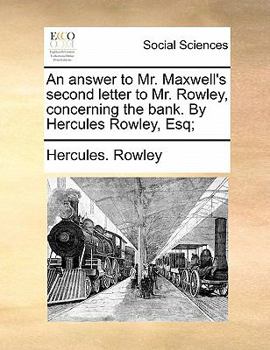 Paperback An answer to Mr. Maxwell's second letter to Mr. Rowley, concerning the bank. By Hercules Rowley, Esq; Book