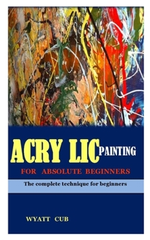 Paperback Acrylic Painting for Absolute Beginners: The complete technique for beginners Book