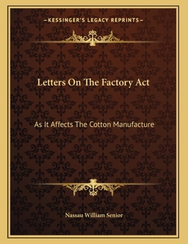 Paperback Letters On The Factory Act: As It Affects The Cotton Manufacture: Addressed To The President Of The Board Of Trade (1837) Book