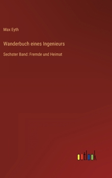 Wanderbuch eines Ingenieurs: Sechster Band: Fremde und Heimat