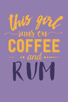 Paperback This Girl Runs on Coffee and Rum: Funny Alcohol and Drinking Cover for Coffee Lovers (Rum Gifts for Women) Book