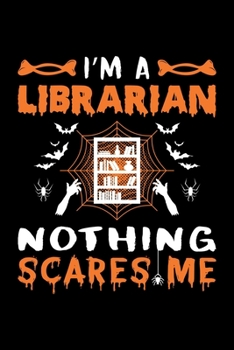I'm A Librarian Nothing Scares Me: Librarian Halloween Gift, Lined Notebook, 6" x 9", 120 Pages