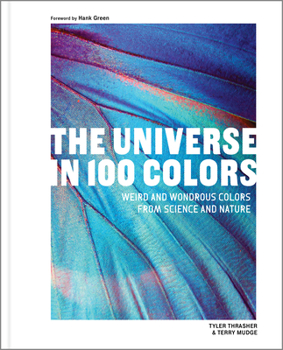 Hardcover The Universe in 100 Colors: Weird and Wondrous Colors from Science and Nature Book