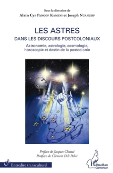 Les astres dans les discours postcoloniaux: Astronomie, astrologie, cosmologie, horoscopie et destin de la postcolonie (Harmattan Cameroun) (French Edition)