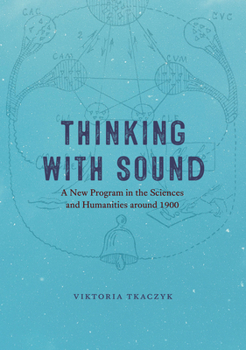 Hardcover Thinking with Sound: A New Program in the Sciences and Humanities Around 1900 Book