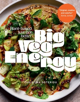 Big Veg Energy: Plant-Based Food for People Who Love to Eat