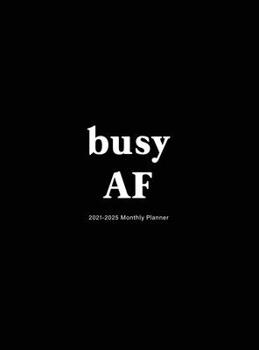 Busy AF: 2021-2025 Monthly Planner: Large Five Year Planner with Hardcover