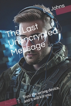 Paperback The Last Unencrypted Message: Trust the wrong device, and it will kill you. Book