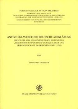 Antike Sklaverei Und Deutsche Aufklarung: Im Spiegel Von Johann Friedrich Reitemeiers 'Geschichte Und Zustand Der Sklaverey Und Leibeigenschaft in Gri