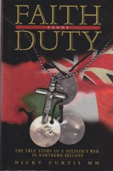Faith and Duty: The True Story of a Soldier's War in Northern Ireland