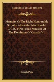 Paperback Memoirs of the Right Honourable Sir John Alexander MacDonald, G.C.B., First Prime Minister of the Dominion of Canada V1 Book