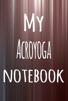 My Acroyoga Notebook: The perfect way to record your hobby - 6x9 119 page lined journal!