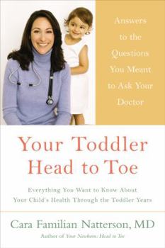 Paperback Your Toddler: Head to Toe: Answers to the Questions You Meant to Ask Your Doctor: Everything You Want to Know about Your Child's Hea Book