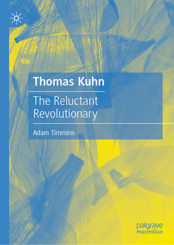 Thomas Kuhn: The Reluctant Revolutionary