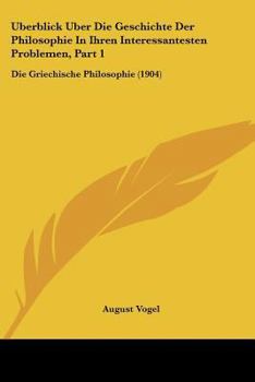 Uberblick Uber Die Geschichte Der Philosophie In Ihren Interessantesten Problemen, Part 1: Die Griechische Philosophie (1904)