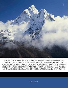 Paperback Annals of the Reformation and Establishment of Religion, and Other Various Occurrences in the Church of England, During Queen Elizabeth's Happy Reign: Book