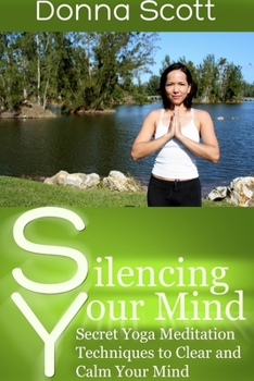Paperback Silencing Your Mind: Secret Yoga Meditation Techniques to Clear and Calm Your Mind Book