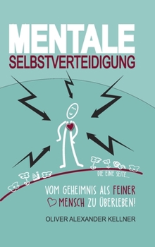 Mentale Selbstverteidigung: Vom Geheimnis als feiner Mensch zu �berleben!