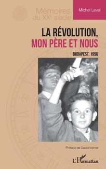 La Révolution, mon père et nous: Budapest, 1956 (Mémoires Du Xxe Siècle) (French Edition)