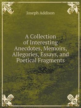Paperback A Collection of Interesting Anecdotes, Memoirs, Allegories, Essays, and Poetical Fragments Book