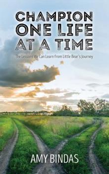 Paperback Champion One Life at a Time: The Lessons We Can Learn from Little Bear's Journey Book