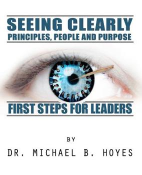 Paperback Seeing Clearly--Principles, People and Purpose: First Steps for Leaders Book