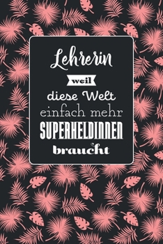 Lehrerin weil diese Welt einfach mehr Superheldinnen braucht: Notizbuch mit Linien | 100 Seiten | Superhandliches Format | Soft Cover mit mattem Finish | Covermotiv: Tropic Pink (German Edition)