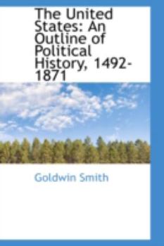 The United States; an Outline of Political History, 1492-1871