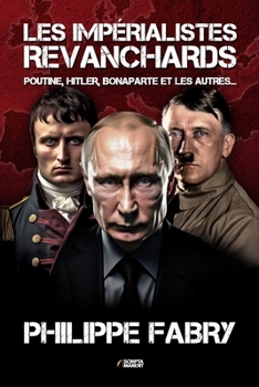 Paperback Les impérialistes revanchards: Poutine, Hitler, Bonaparte et les autres... [French] Book