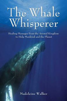 Paperback The Whale Whisperer: Healing Messages from the Animal Kingdom to Help Mankind and the Planet Book