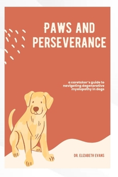 Paperback Paws and Perseverance: A caretaker's guide to navigating degenerative myelopathy in dogs Book