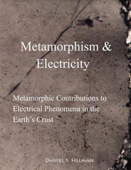 Paperback Metamorphism & Electricity: Metamorphic Contributions to Electrical Phenomena in the Earth's Crust Book