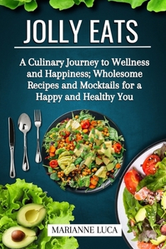 Paperback Jolly Eats: A Culinary Journey to Wellness and Happiness: Wholesome Recipes and Mocktails for a Happy and Healthy You Book