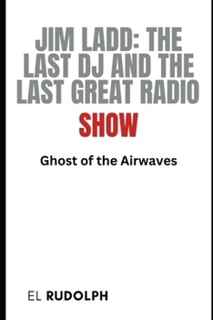 Paperback Jim Ladd: The Last DJ and the Last Great Radio Show: Ghost of the Airwaves Book