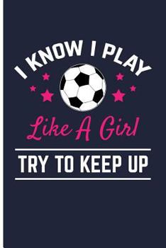 Paperback I Know I Play Like a Girl Try to Keep Up: Soccer Journal Soccer Composition Notebook - Blank Lined Journal Planner Book