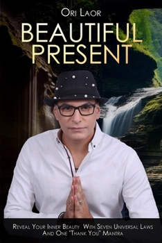 Paperback Beautiful Present: Reveal Your Inner Beauty With Seven Universal Laws And One "Thank You" Mantra Book