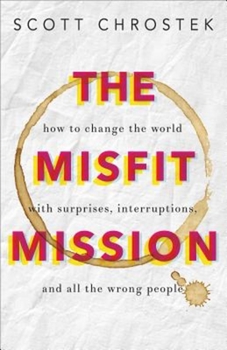 Paperback The Misfit Mission: How to Change the World with Surprises, Interruptions, and All the Wrong People Book