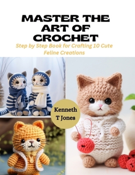 Paperback Master the Art of Crochet: Step by Step Book for Crafting 10 Cute Feline Creations Book