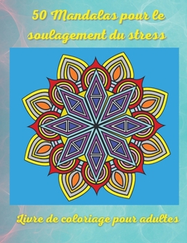 50 mandalas pour le soulagement du stress Livre de coloriage pour adultes: Les plus étonnants dessins de mandalas pour la relaxation des adultes Pages ... et relaxantes Paperback