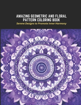 Paperback Amazing Geometric and Floral Pattern Coloring Book: Serene Designs to Promote Inner Harmony Book