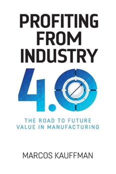Paperback Profiting from Industry 4.0: The road to future value in manfuacturing Book
