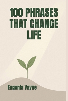 Paperback 100 Phrases That Change Life: A Practical Guide to Transforming Your Thinking, Communication, and Destiny Book