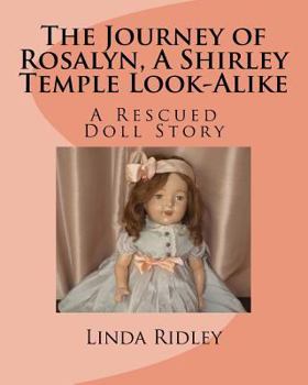 Paperback The Journey of Rosalyn, a Shirley Temple Look-Alike: A Rescued Doll Story Book