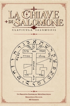 La Chiave di Salomone, il Re (Tradotto): Clavicula Salomonis – Edizione illustrata dell’opera di S. L. MacGregor Mathers del 1889, con pentacoli, ... (Biblioteca Occulta) (Italian Edition)