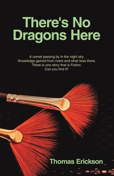 There's No Dragons Here: A comet passing by in the night sky, Knowledge gained from rivers and what lives there. There is one story that is Fiction. C
