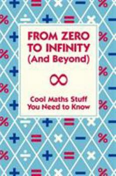 Hardcover From Zero to Infinity and Beyond: Cool Maths Stuff You Need to Know. Book