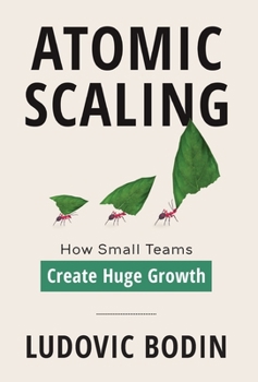 Hardcover Atomic Scaling: How Small Teams Create Huge Growth Book
