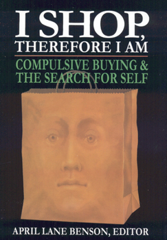 Hardcover I Shop Therefore I Am: Compulsive Buying and the Search for Self Book