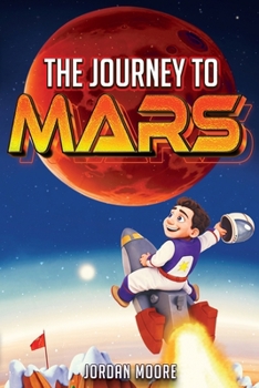 The Journey To Mars: A Young Minds Guide To The Solar System, Space Exploration and How To Get To Mars! (Fun Space Facts & Astronomy For Kids) B0CM4R83SW Book Cover