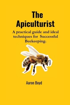 Paperback The Apiculturist: A practical guide and ideal techniques for Successful Beekeeping. Book